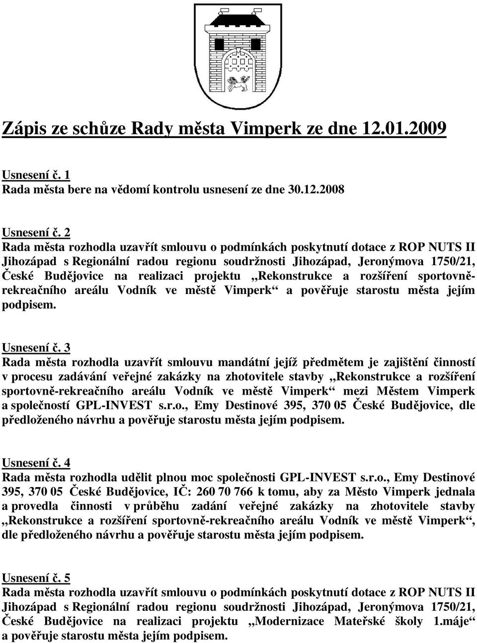 projektu Rekonstrukce a rozšíření sportovněrekreačního areálu Vodník ve městě Vimperk a pověřuje starostu města jejím podpisem. Usnesení č.