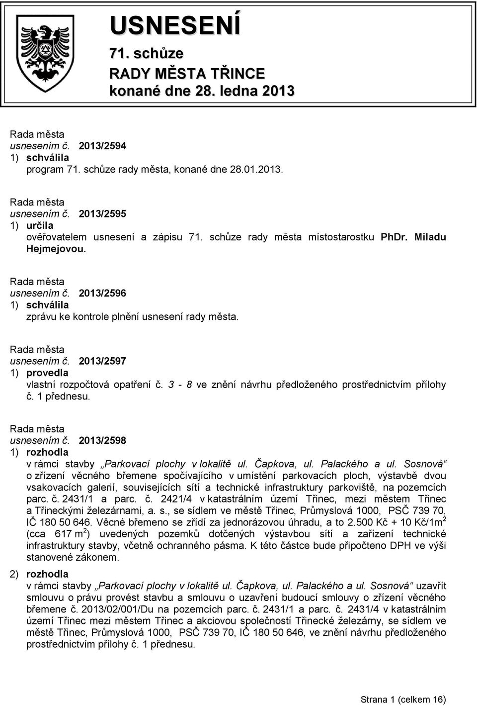 3-8 ve znění návrhu předloženého prostřednictvím přílohy č. 1 přednesu. usnesením č. 2013/2598 v rámci stavby Parkovací plochy v lokalitě ul. Čapkova, ul. Palackého a ul.