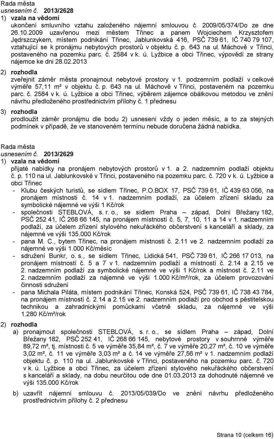 objektu č. p. 643 na ul. Máchově v Třinci, postaveného na pozemku parc. č. 2584 v k. ú. Lyžbice a obci Třinec, výpovědí ze strany nájemce ke dni 28.02.