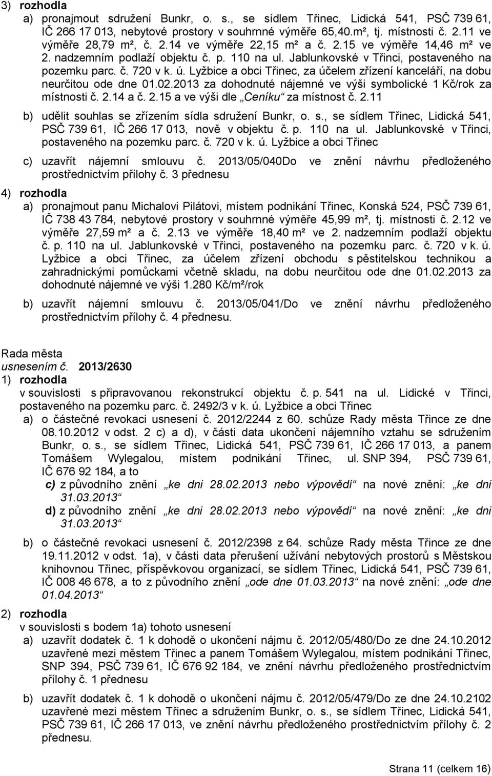 Lyžbice a obci Třinec, za účelem zřízení kanceláří, na dobu neurčitou ode dne 01.02.2013 za dohodnuté nájemné ve výši symbolické 1 Kč/rok za místnosti č. 2.14 a č. 2.15 a ve výši dle Ceníku za místnost č.