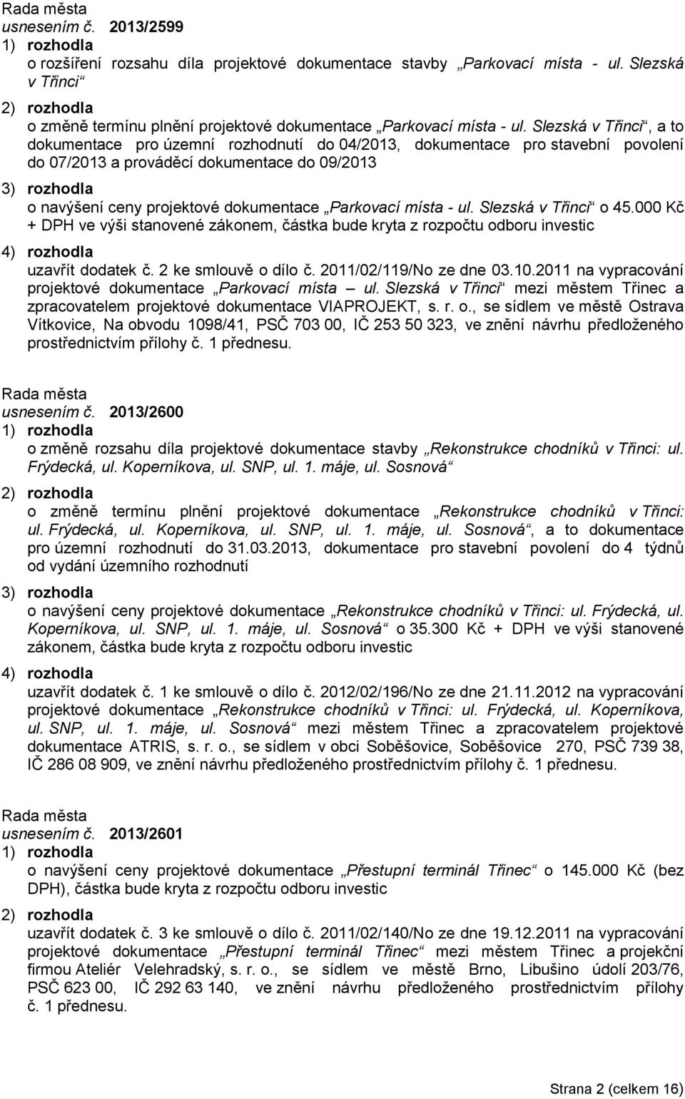 Parkovací místa - ul. Slezská v Třinci o 45.000 Kč + DPH ve výši stanovené zákonem, částka bude kryta z rozpočtu odboru investic 4) rozhodla uzavřít dodatek č. 2 ke smlouvě o dílo č.