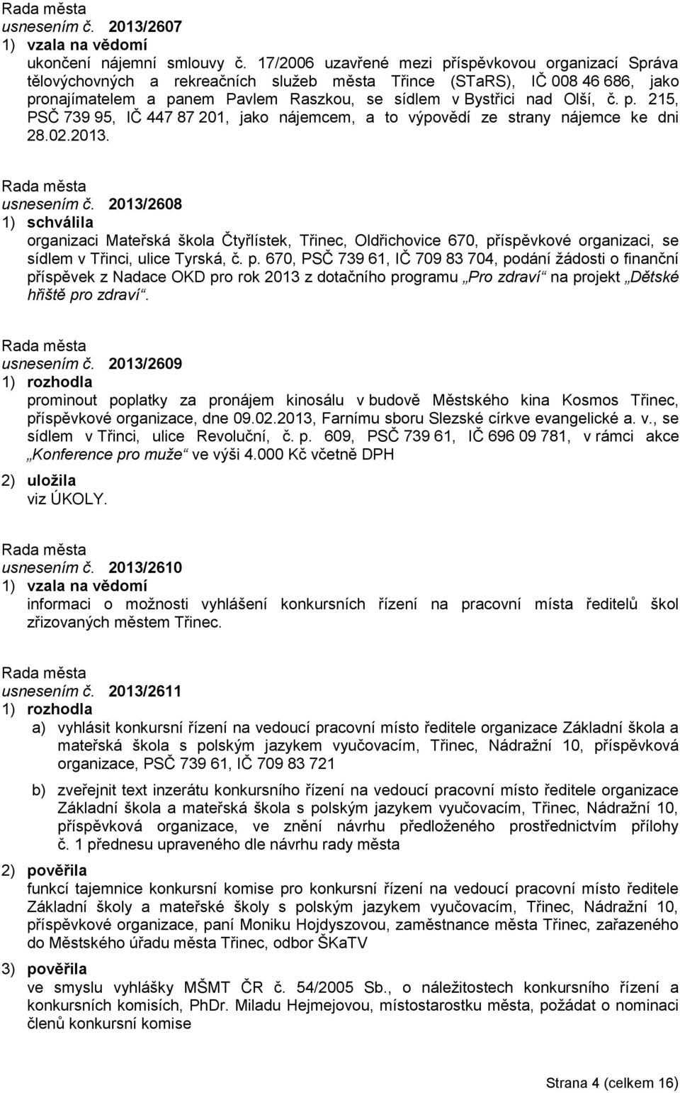 Olší, č. p. 215, PSČ 739 95, IČ 447 87 201, jako nájemcem, a to výpovědí ze strany nájemce ke dni 28.02.2013. usnesením č.