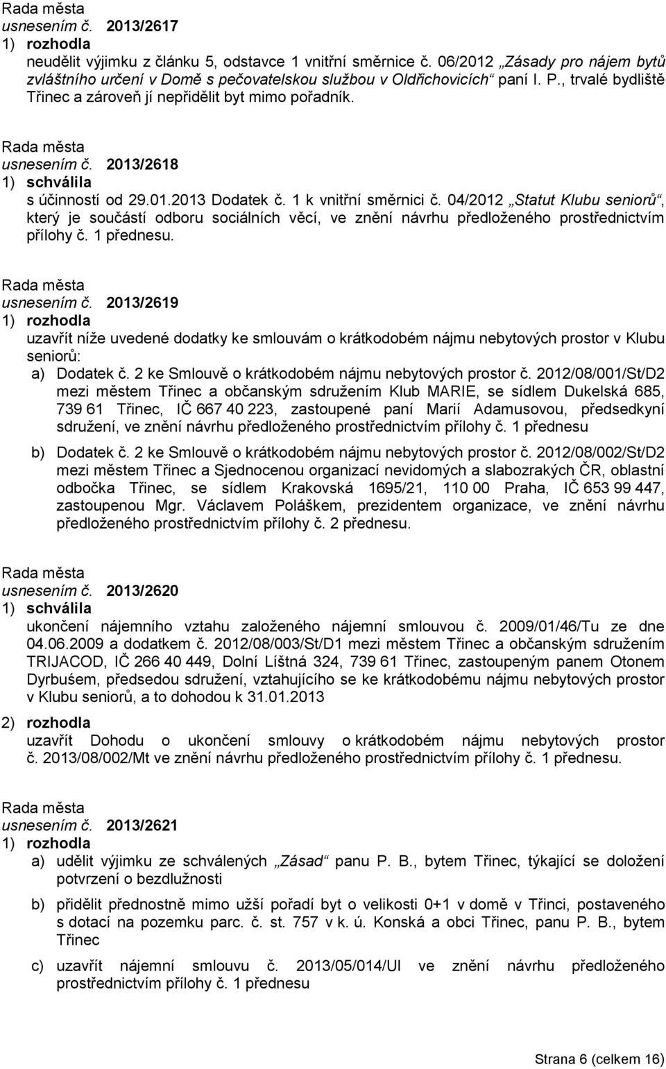 04/2012 Statut Klubu seniorů, který je součástí odboru sociálních věcí, ve znění návrhu předloženého prostřednictvím přílohy č. 1 přednesu. usnesením č.