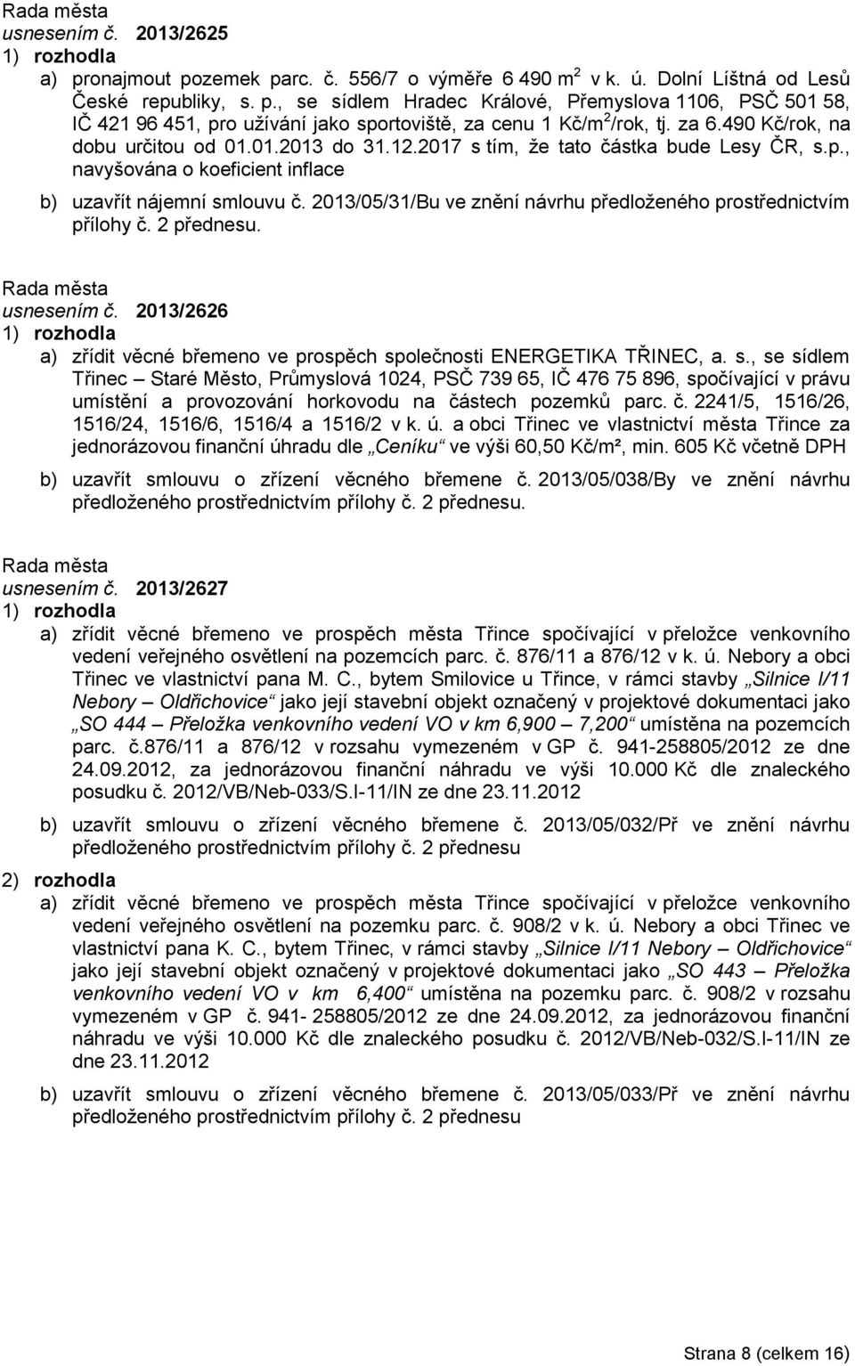 2013/05/31/Bu ve znění návrhu předloženého prostřednictvím přílohy č. 2 přednesu. usnesením č. 2013/2626 a) zřídit věcné břemeno ve prospěch sp