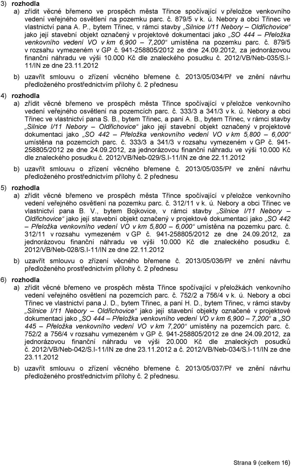 pozemku parc. č. 879/5 v rozsahu vymezeném v GP č. 941-258805/2012 ze dne 24.09.2012, za jednorázovou finanční náhradu ve výši 10.000 Kč dle znaleckého posudku č. 2012/VB/Neb-035/S.I- 11/IN ze dne 23.