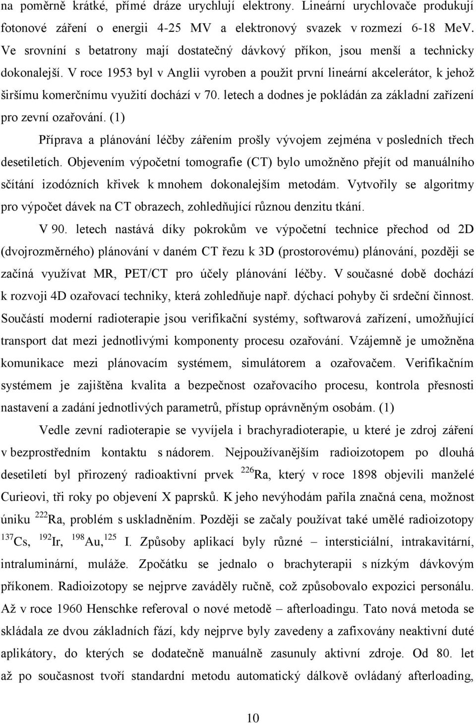 V roce 1953 byl v Anglii vyroben a použit první lineární akcelerátor, k jehož širšímu komerčnímu využití dochází v 70. letech a dodnes je pokládán za základní zařízení pro zevní ozařování.