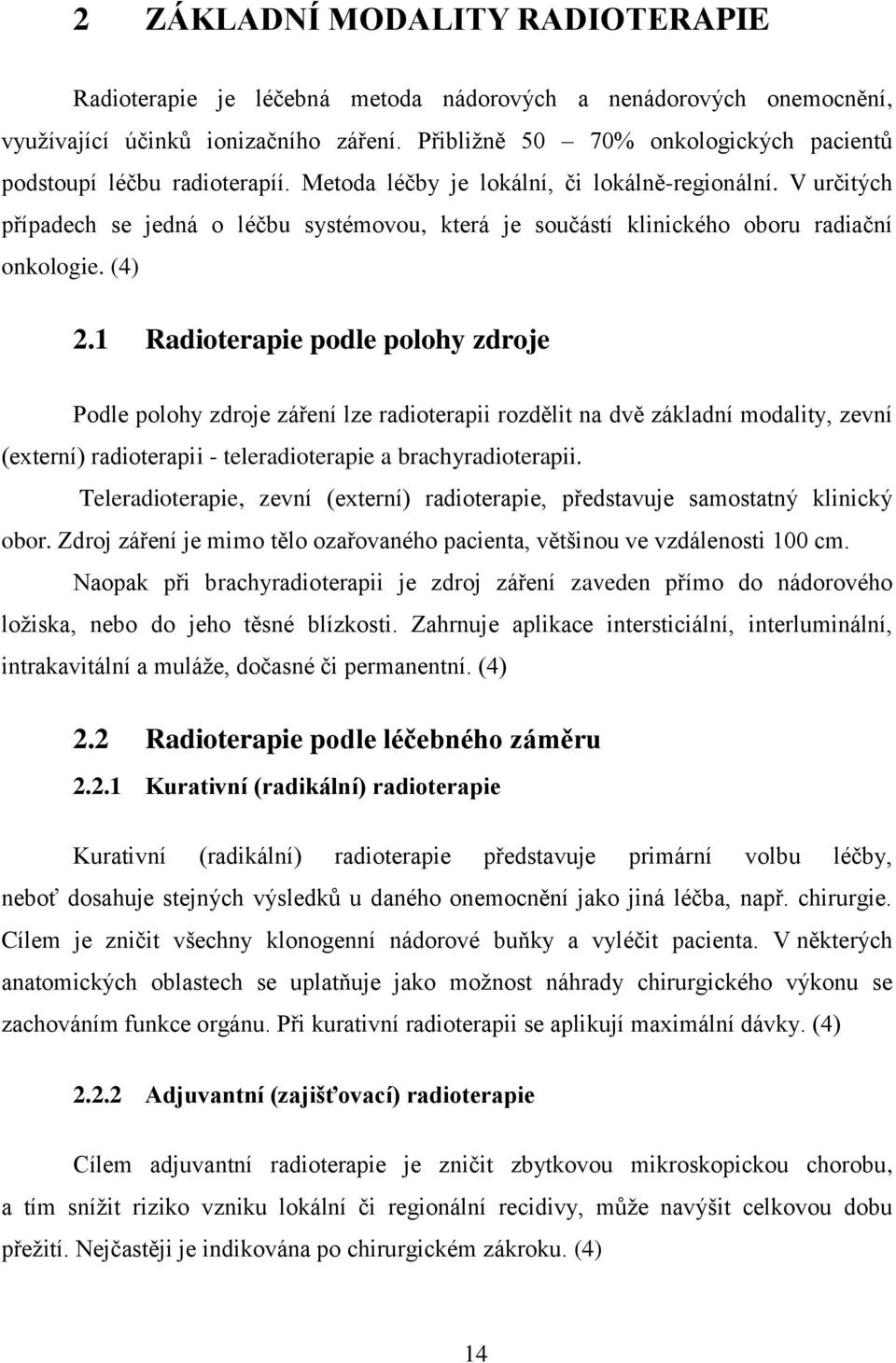 V určitých případech se jedná o léčbu systémovou, která je součástí klinického oboru radiační onkologie. (4) 2.