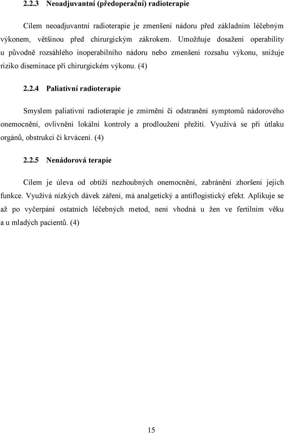 2.4 Paliativní radioterapie Smyslem paliativní radioterapie je zmírnění či odstranění symptomů nádorového onemocnění, ovlivnění lokální kontroly a prodloužení přežití.