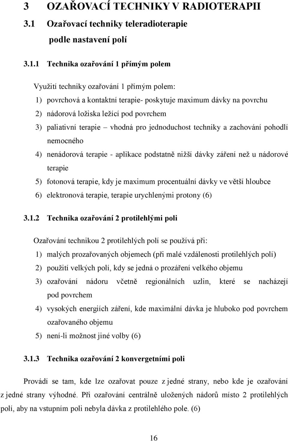 1 Technika ozařování 1 přímým polem Využití techniky ozařování 1 přímým polem: 1) povrchová a kontaktní terapie- poskytuje maximum dávky na povrchu 2) nádorová ložiska ležící pod povrchem 3)