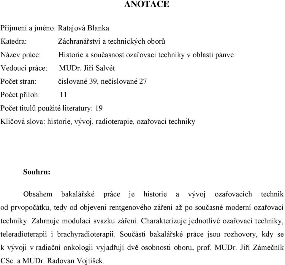 práce je historie a vývoj ozařovacích technik od prvopočátku, tedy od objevení rentgenového záření až po současné moderní ozařovací techniky. Zahrnuje modulaci svazku záření.