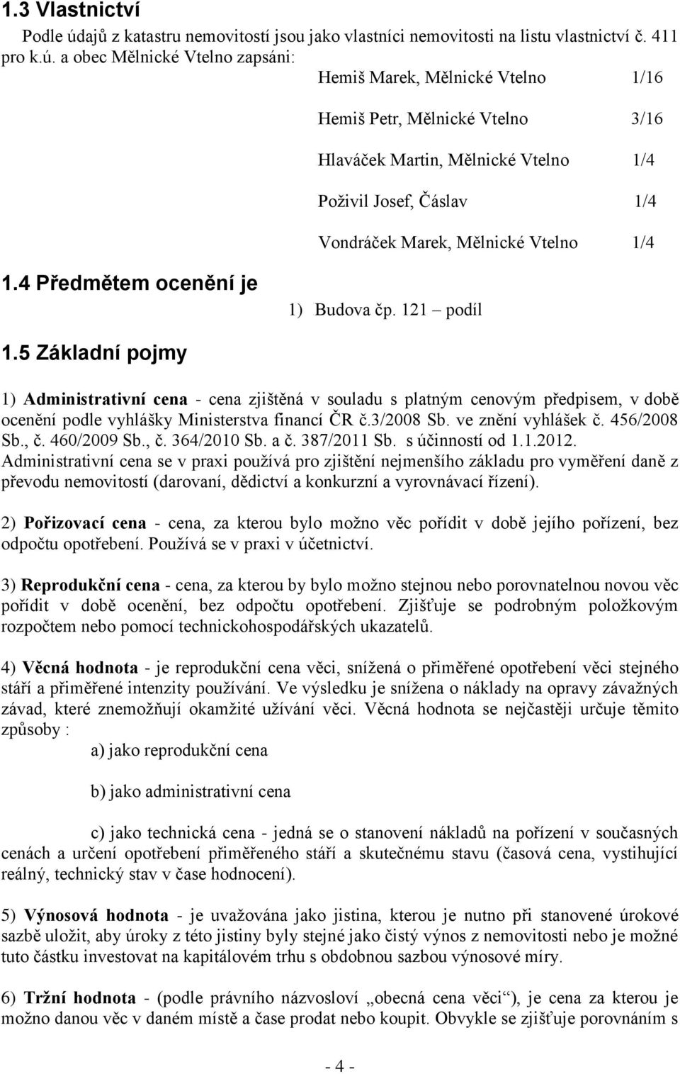a obec Mělnické Vtelno zapsáni: Hemiš Marek, Mělnické Vtelno 1/16 Hemiš Petr, Mělnické Vtelno 3/16 Hlaváček Martin, Mělnické Vtelno 1/4 Poživil Josef, Čáslav 1/4 Vondráček Marek, Mělnické Vtelno 1/4