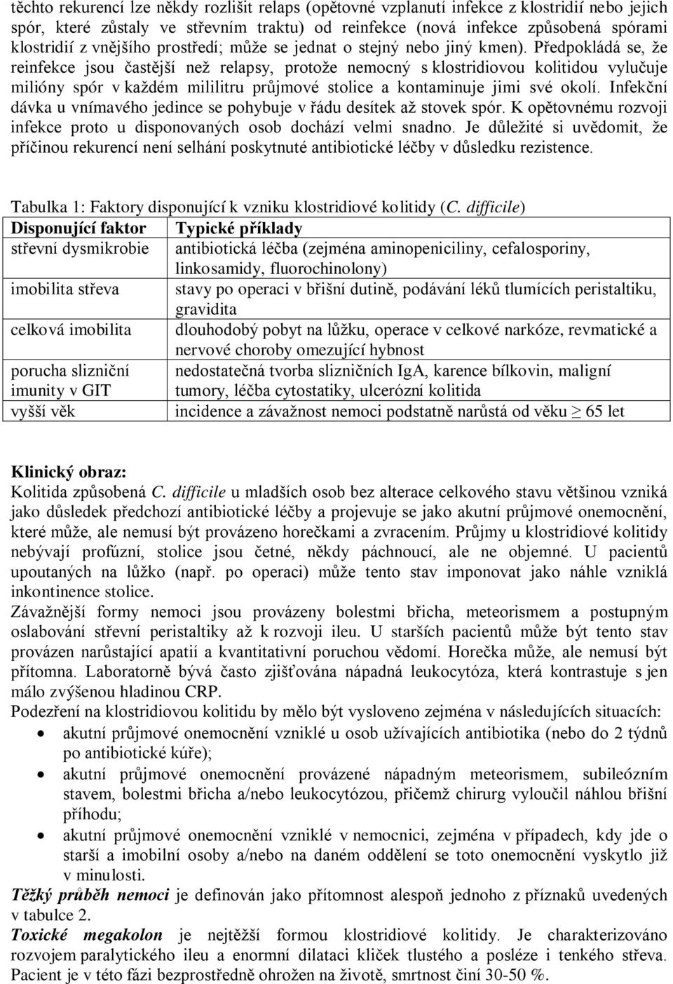 Předpokládá se, že reinfekce jsou častější než relapsy, protože nemocný s klostridiovou kolitidou vylučuje milióny spór v každém mililitru průjmové stolice a kontaminuje jimi své okolí.