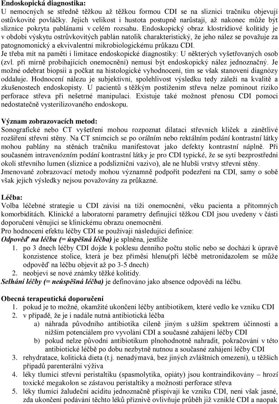 Endoskopický obraz klostridiové kolitidy je v období výskytu ostrůvkovitých pablán natolik charakteristický, že jeho nález se považuje za patognomonický a ekvivalentní mikrobiologickému průkazu CDI.