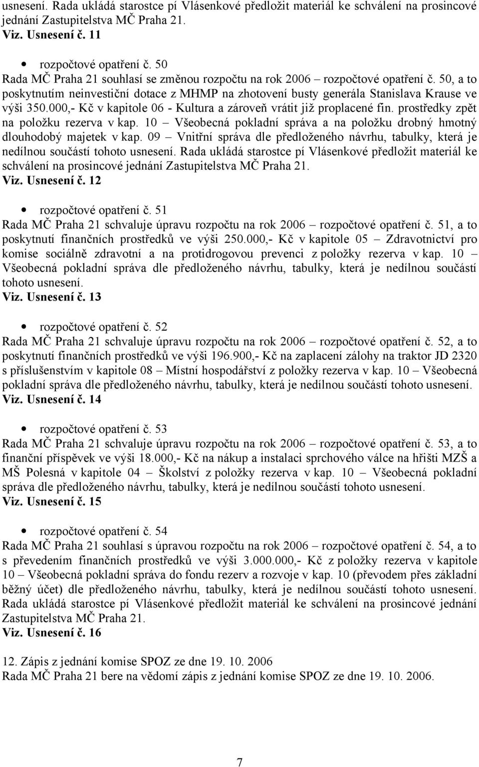 000,- Kč v kapitole 06 - Kultura a zároveň vrátit již proplacené fin. prostředky zpět na položku rezerva v kap. 10 Všeobecná pokladní správa a na položku drobný hmotný dlouhodobý majetek v kap.