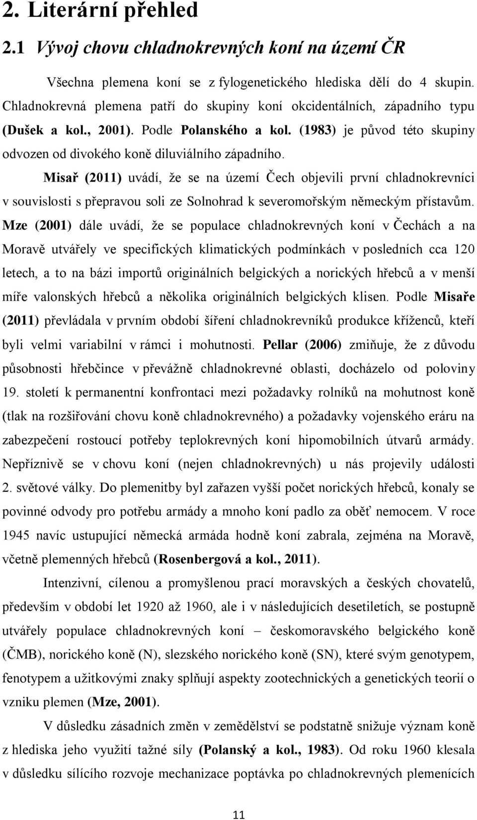 Misař (2011) uvádí, že se na území Čech objevili první chladnokrevníci v souvislosti s přepravou soli ze Solnohrad k severomořským německým přístavům.