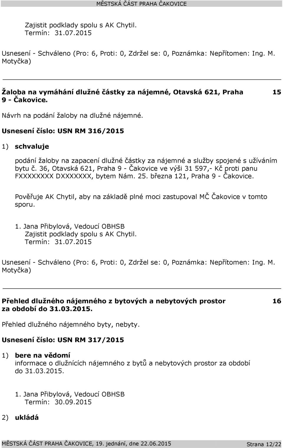 36, Otavská 621, Praha 9 - Čakovice ve výši 31 597,- Kč proti panu FXXXXXXXX DXXXXXXX, bytem Nám. 25. března 121, Praha 9 - Čakovice.