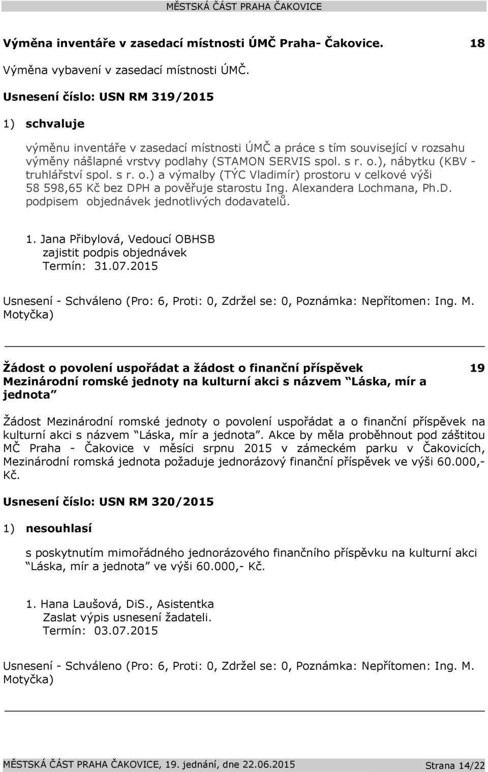 ), nábytku (KBV - truhlářství spol. s r. o.) a výmalby (TÝC Vladimír) prostoru v celkové výši 58 598,65 Kč bez DPH a pověřuje starostu Ing. Alexandera Lochmana, Ph.D. podpisem objednávek jednotlivých dodavatelů.