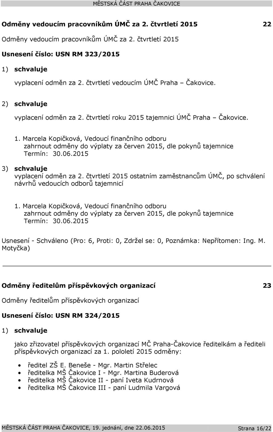Marcela Kopičková, Vedoucí finančního odboru zahrnout odměny do výplaty za červen 2015, dle pokynů tajemnice Termín: 30.06.2015 3) schvaluje vyplacení odměn za 2.