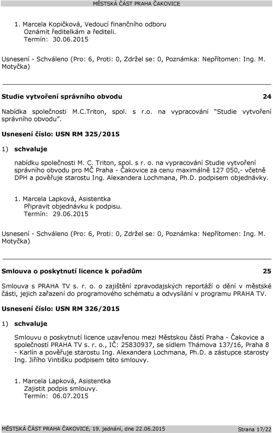 na vypracování Studie vytvoření správního obvodu pro MČ Praha - Čakovice za cenu maximálně 127 050,- včetně DPH a pověřuje starostu Ing. Alexandera Lochmana, Ph.D. podpisem objednávky. 1. Marcela Lapková, Asistentka Připravit objednávku k podpisu.