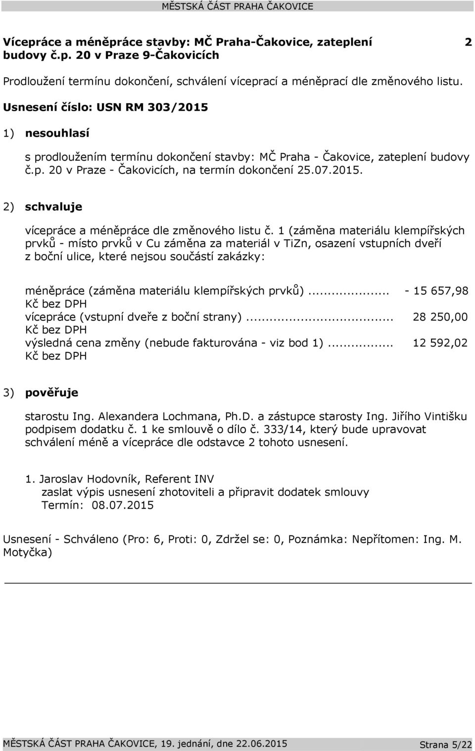 1 (záměna materiálu klempířských prvků - místo prvků v Cu záměna za materiál v TiZn, osazení vstupních dveří z boční ulice, které nejsou součástí zakázky: méněpráce (záměna materiálu klempířských