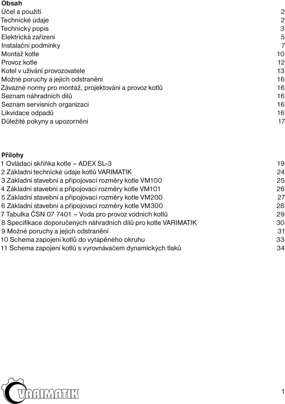 skříňka kotle ADEX SL-3 19 2 Základní technické údaje kotlů VARIMATIK 24 3 Základní stavební a připojovací rozměry kotle VM100 25 4 Základní stavební a připojovací rozměry kotle VM101 26 5 Základní