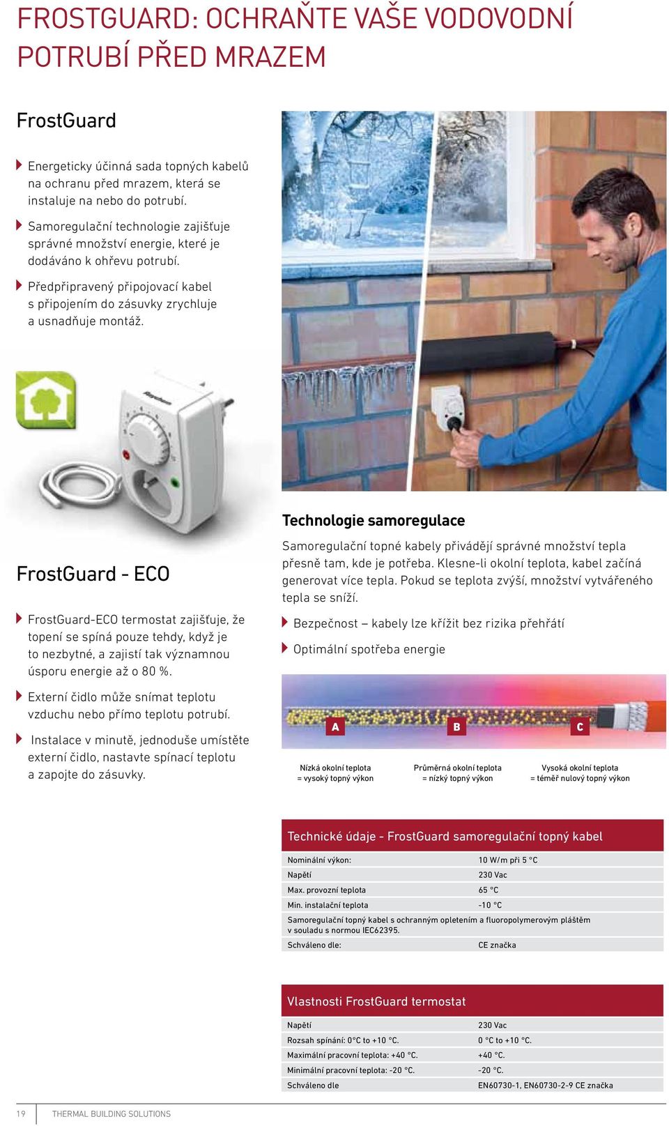 FrostGuard - ECO FrostGuard-ECO termostat zajišťuje, že topení se spíná pouze tehdy, když je to nezbytné, a zajistí tak významnou úsporu energie až o 80 %.