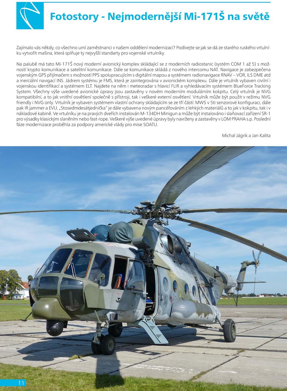 Na palubě má tato Mi-171Š nový moderní avionický komplex skládající se z moderních radiostanic (systém COM 1 až 5) s možností krypto komunikace a satelitní komunikace.