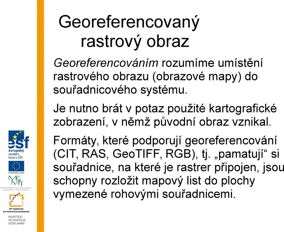 Je nutno brát v potaz použité kartografické zobrazení, v němž původní obraz vznikal.