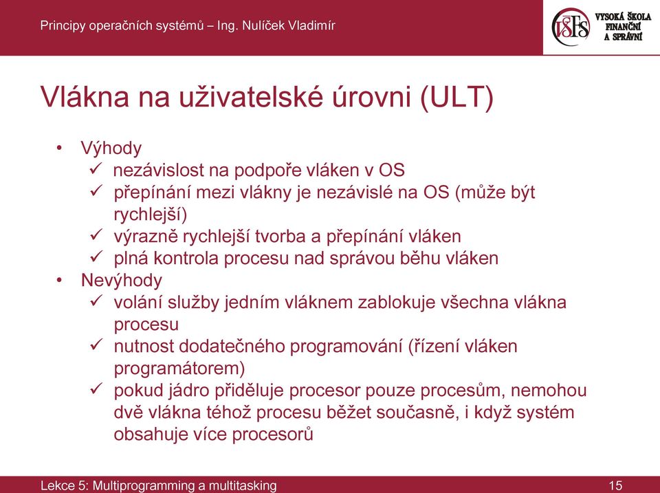 vláknem zablokuje všechna vlákna procesu nutnost dodatečného programování (řízení vláken programátorem) pokud jádro přiděluje procesor