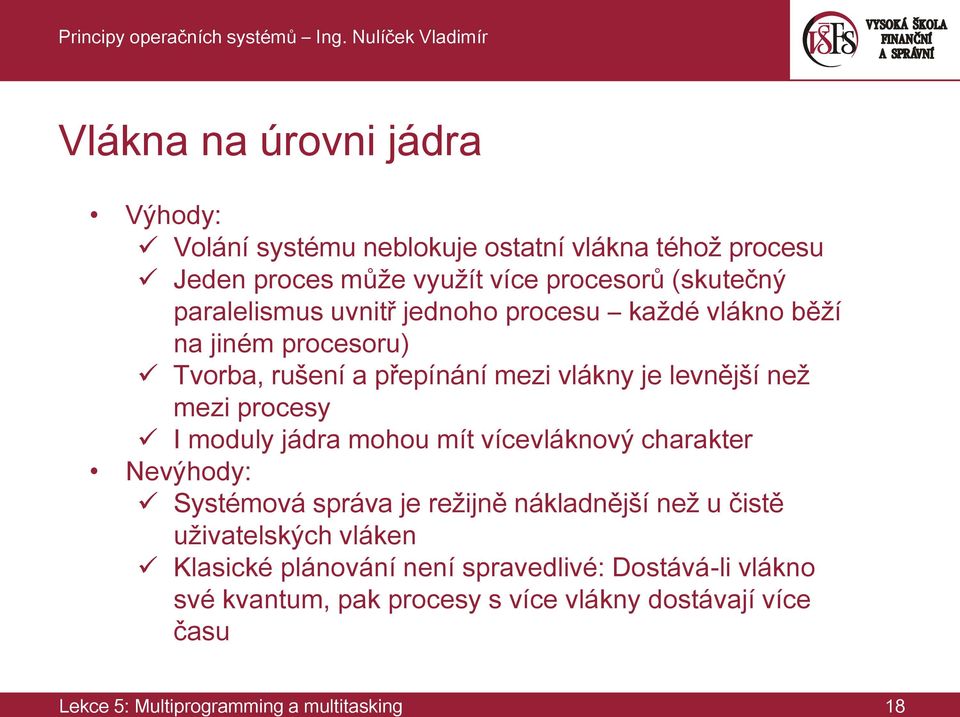 I moduly jádra mohou mít vícevláknový charakter Nevýhody: Systémová správa je režijně nákladnější než u čistě uživatelských vláken Klasické