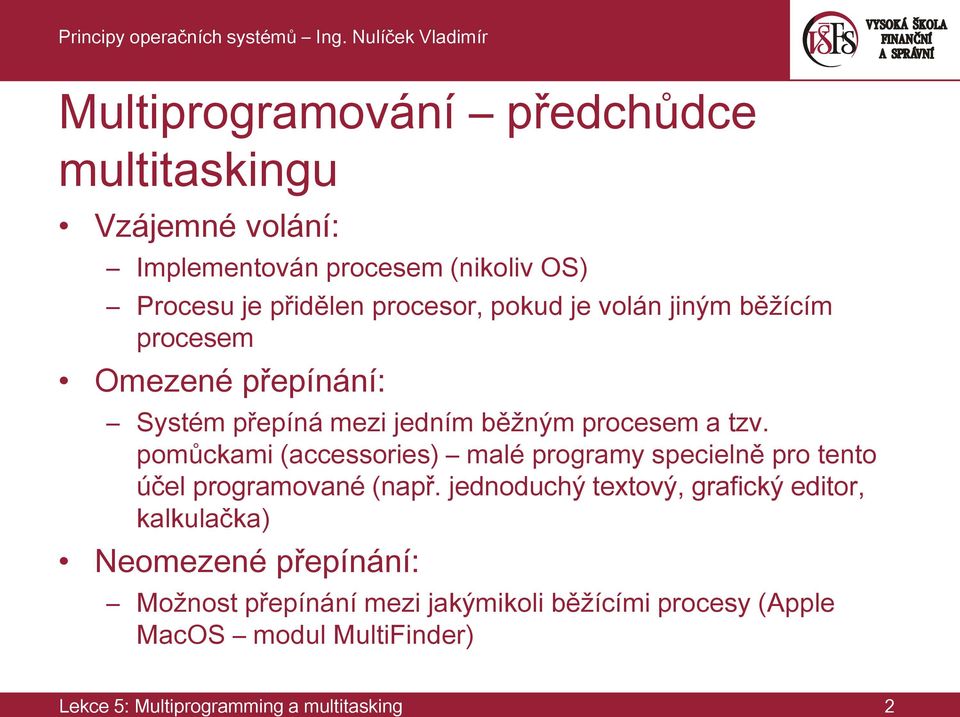 pomůckami (accessories) malé programy specielně pro tento účel programované (např.