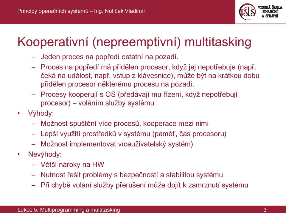 Procesy kooperují s OS (předávají mu řízení, když nepotřebují procesor) voláním služby systému Výhody: Možnost spuštění více procesů, kooperace mezi nimi Lepší využití prostředků v