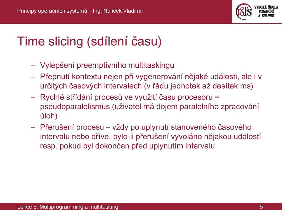 pseudoparalelismus (uživatel má dojem paralelního zpracování úloh) Přerušení procesu vždy po uplynutí stanoveného časového