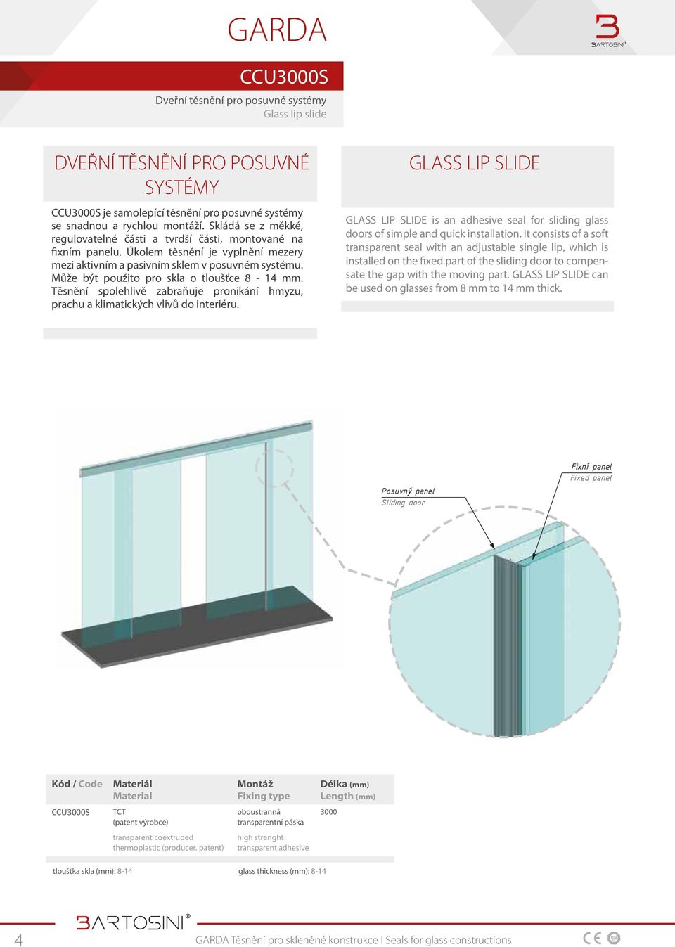Může být použito pro skla o tloušťce 8-14 mm. Těsnění spolehlivě zabraňuje pronikání hmyzu, prachu a klimatických vlivů do interiéru.