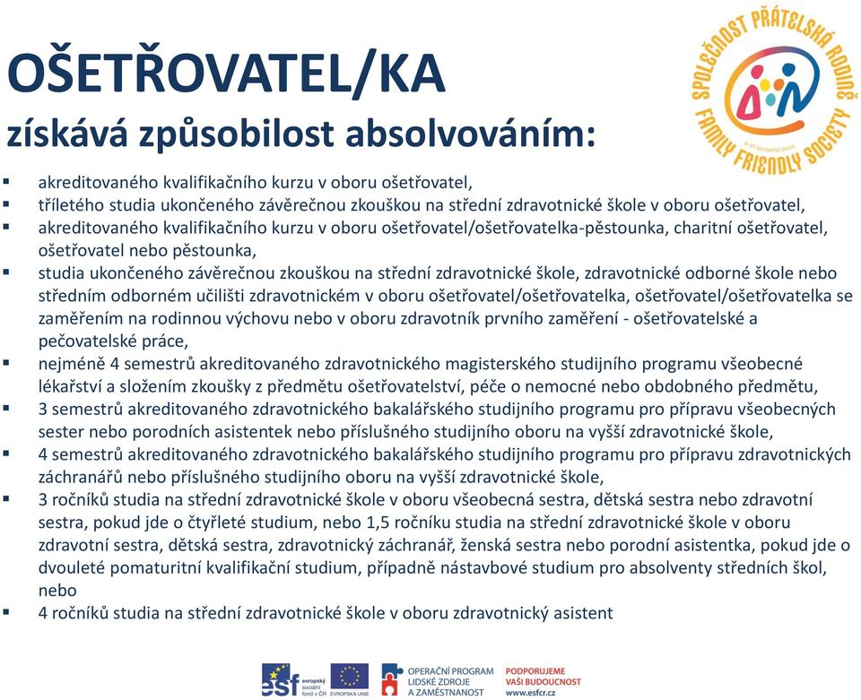 zdravotnické škole, zdravotnické odborné škole nebo středním odborném učilišti zdravotnickém v oboru ošetřovatel/ošetřovatelka, ošetřovatel/ošetřovatelka se zaměřením na rodinnou výchovu nebo v oboru