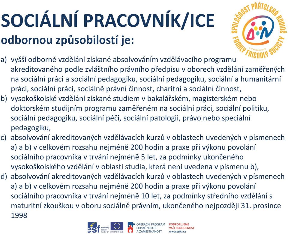 studiem v bakalářském, magisterském nebo doktorském studijním programu zaměřeném na sociální práci, sociální politiku, sociální pedagogiku, sociální péči, sociální patologii, právo nebo speciální