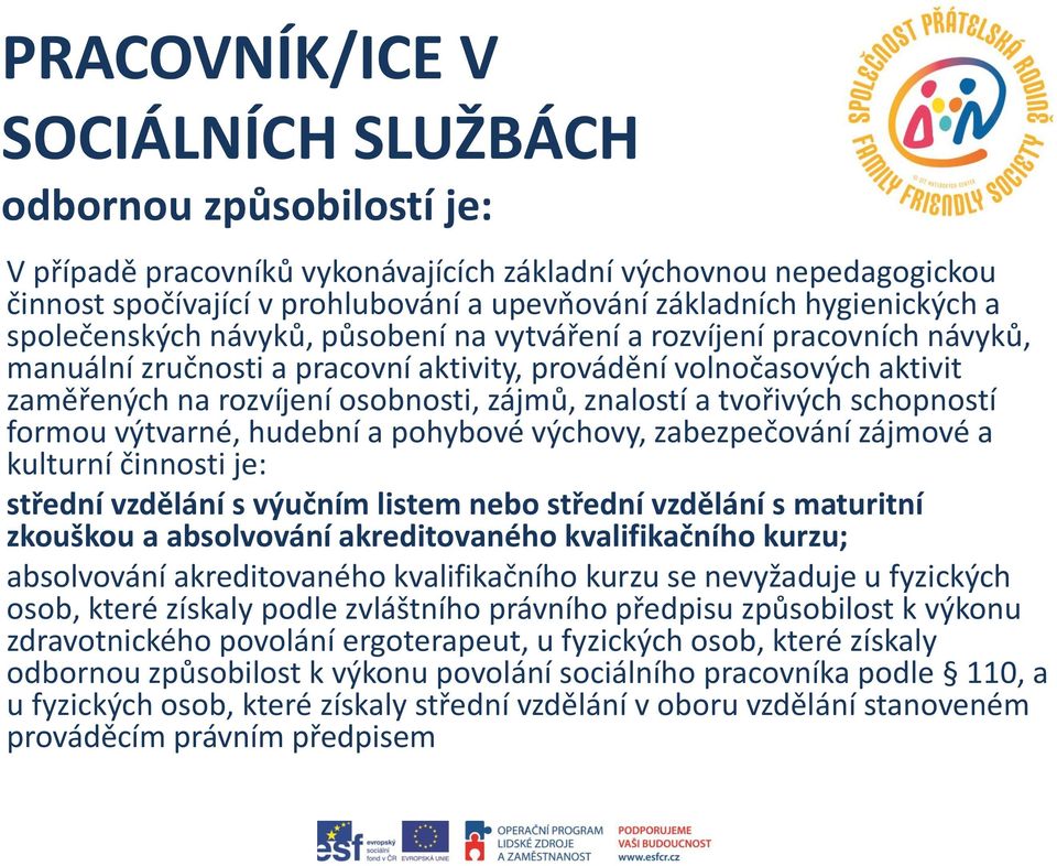 zájmů, znalostí a tvořivých schopností formou výtvarné, hudební a pohybové výchovy, zabezpečování zájmové a kulturní činnosti je: střední vzdělání s výučním listem nebo střední vzdělání s maturitní