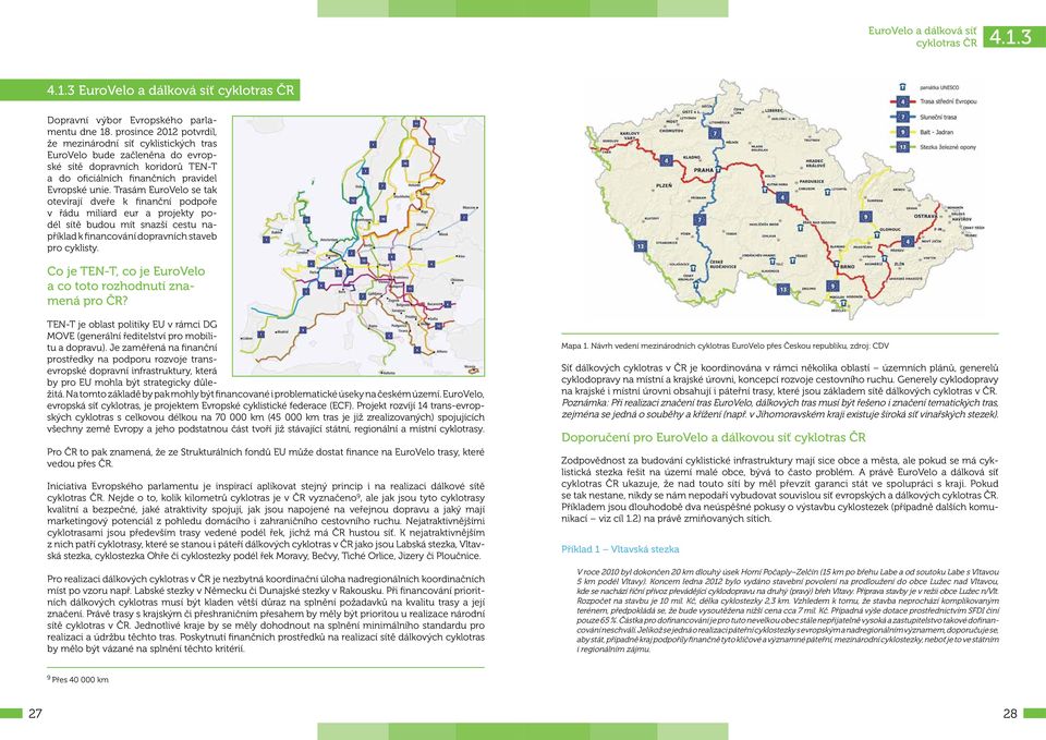 Trasám EuroVelo se tak otevírají dveře k finanční podpoře v řádu miliard eur a projekty podél sítě budou mít snazší cestu například k financování dopravních staveb pro cyklisty.