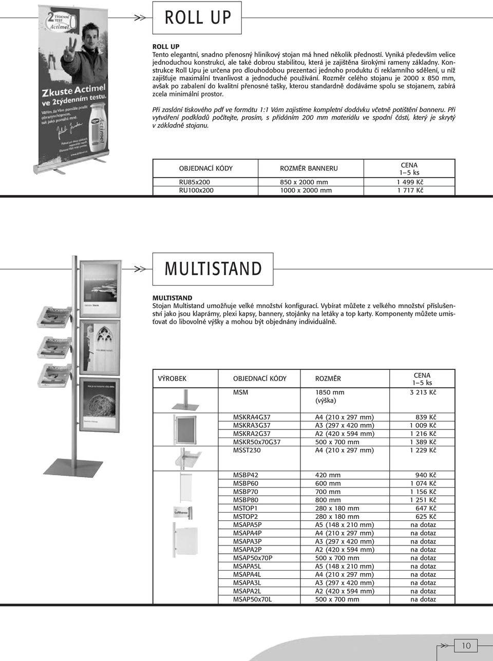Konstrukce Roll Upu je urãena pro dlouhodobou prezentaci jednoho produktu ãi reklamního sdûlení, u níï zaji Èuje maximální trvanlivost a jednoduché pouïívání.