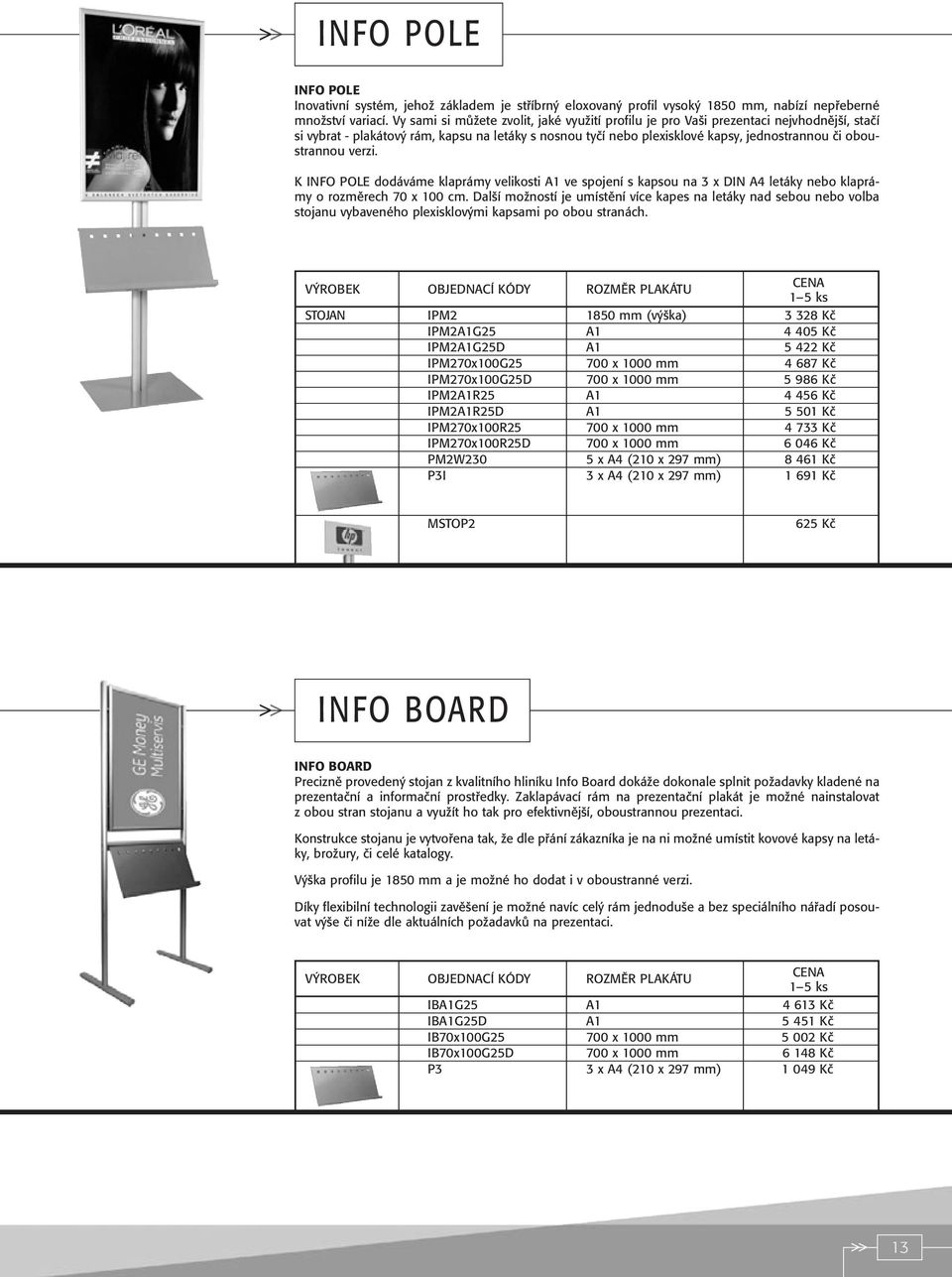 verzi. K INFO POLE dodáváme klaprámy velikosti A1 ve spojení s kapsou na 3 x DIN A4 letáky nebo klaprámy o rozmûrech 70 x 100 cm.