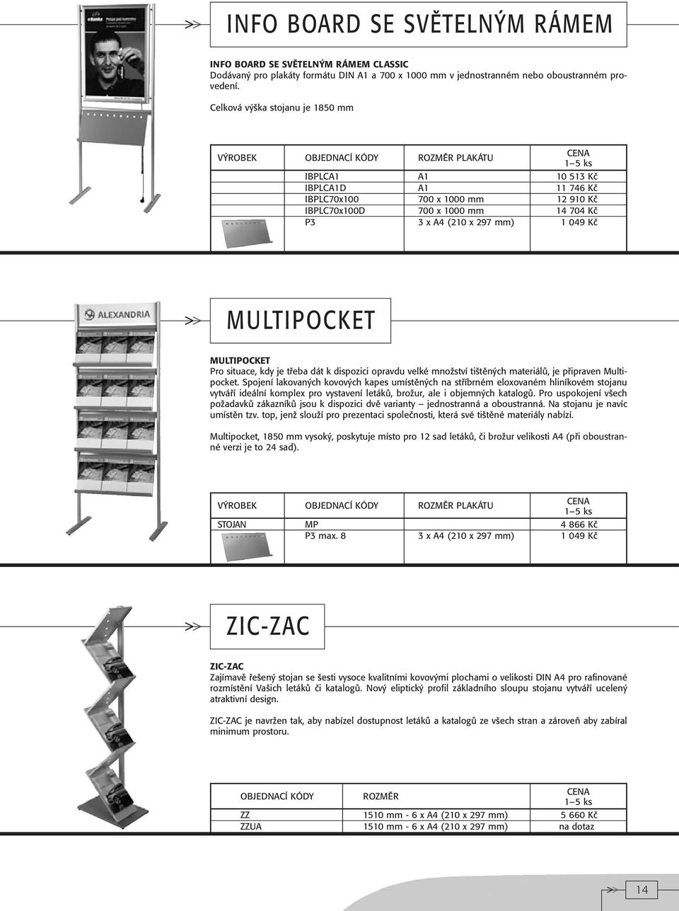 MULTIPOCKET MULTIPOCKET Pro situace, kdy je tfieba dát k dispozici opravdu velké mnoïství ti tûn ch materiálû, je pfiipraven Multipocket.
