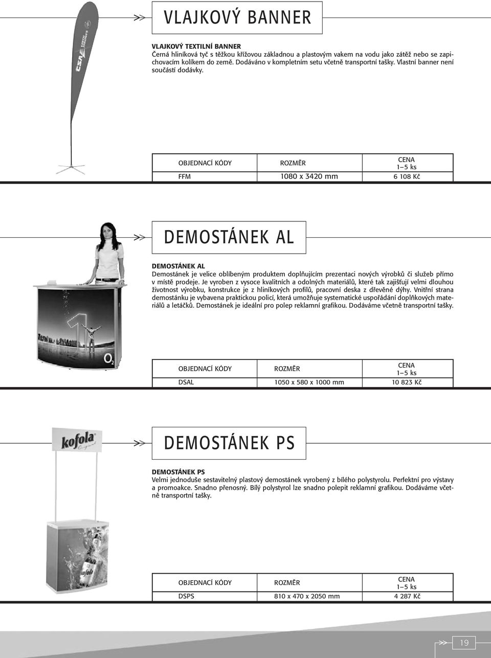 ROZMùR FFM 1080 x 3420 mm 6 108 Kã DEMOSTÁNEK AL DEMOSTÁNEK AL Demostánek je velice oblíben m produktem doplàujícím prezentaci nov ch v robkû ãi sluïeb pfiímo v místû prodeje.