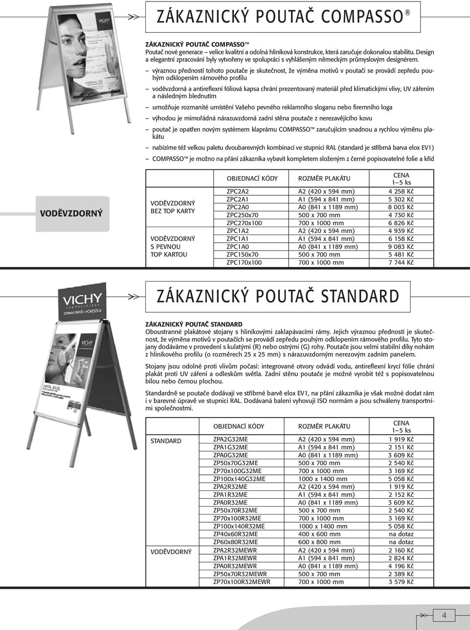 v raznou pfiedností tohoto poutaãe je skuteãnost, Ïe v mûna motivû v poutaãi se provádí zepfiedu pouh m odklopením rámového profilu vodûvzdorná a antireflexní fóliová kapsa chrání prezentovan