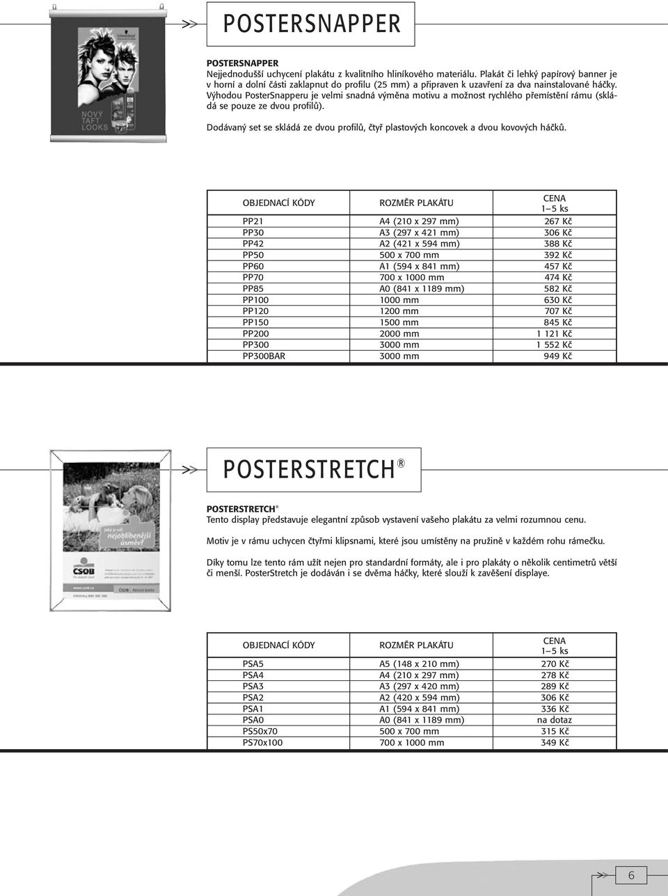 V hodou PosterSnapperu je velmi snadná v mûna motivu a moïnost rychlého pfiemístûní rámu (skládá se pouze ze dvou profilû).