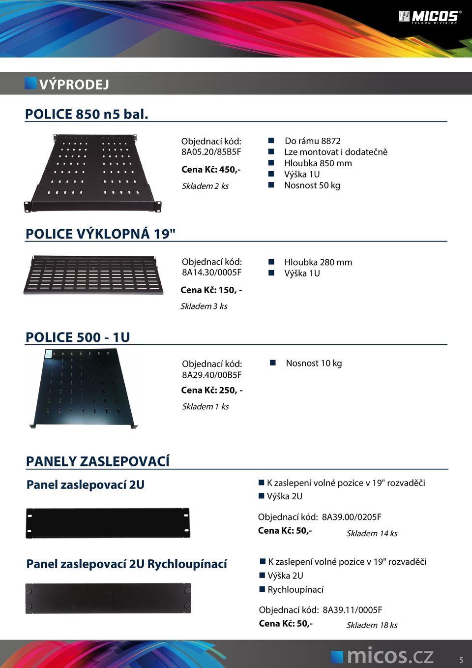 40/00B5F Nosnost 10 kg Cena Kč: 250, Skladem 1 ks PANELY ZASLEPOVACÍ Panel zaslepovací 2U K zaslepení volné pozice v 19" rozvaděči Výška 2U 8A39.