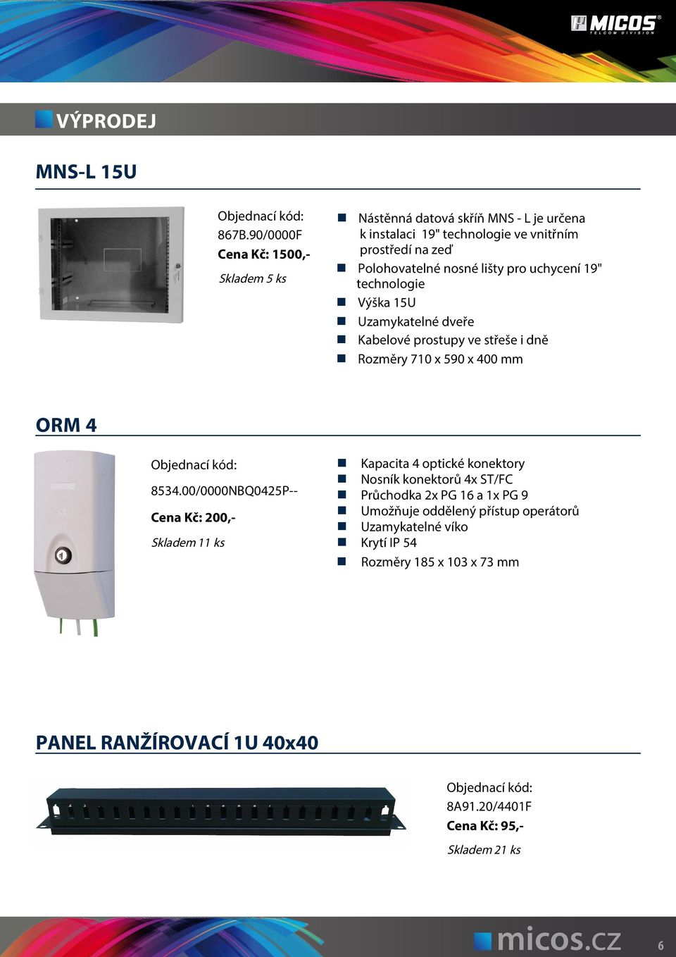 nosné lišty pro uchycení 19" technologie Výška 15U Uzamykatelné dveře Kabelové prostupy ve střeše i dně Rozměry 710 x 590 x 400 mm ORM 4 8534.