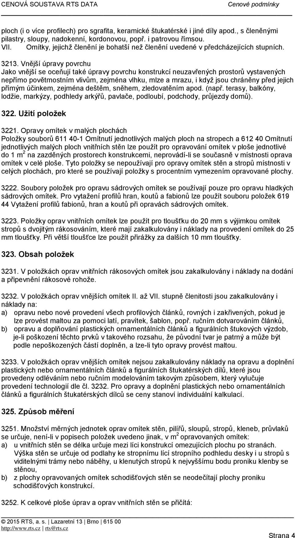 Vnější úpravy povrchu Jako vnější se oceňují také úpravy povrchu konstrukcí neuzavřených prostorů vystavených nepřímo povětrnostním vlivům, zejména vlhku, mlze a mrazu, i když jsou chráněny před