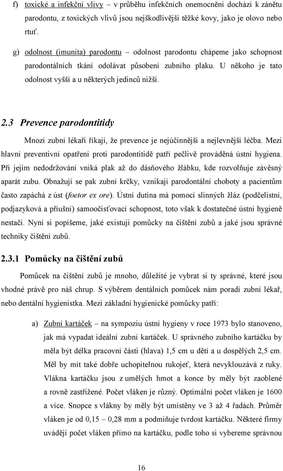 3 Prevence parodontitidy Mnozí zubní lékaři říkají, že prevence je nejúčinnější a nejlevnější léčba. Mezi hlavní preventivní opatření proti parodontitidě patří pečlivě prováděná ústní hygiena.