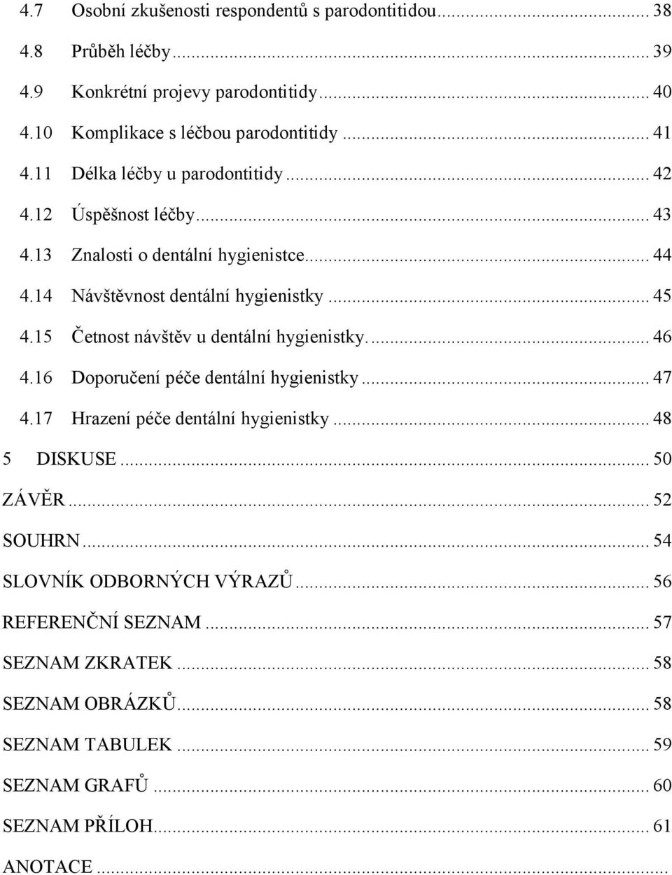 15 Četnost návštěv u dentální hygienistky.... 46 4.16 Doporučení péče dentální hygienistky... 47 4.17 Hrazení péče dentální hygienistky... 48 5 DISKUSE... 50 ZÁVĚR.