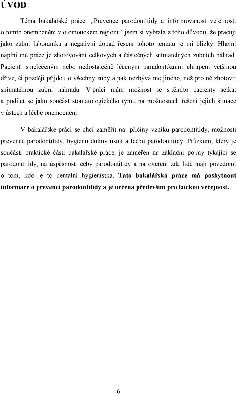 Pacienti s neléčeným nebo nedostatečně léčeným paradontózním chrupem většinou dříve, či později přijdou o všechny zuby a pak nezbývá nic jiného, než pro ně zhotovit snímatelnou zubní náhradu.